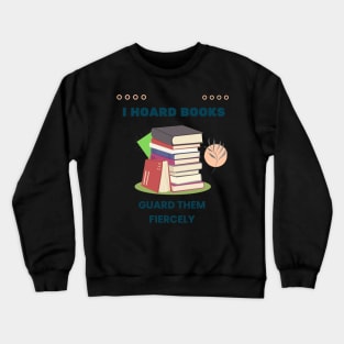 I hoard books guard them fiercely Crewneck Sweatshirt